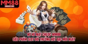 Nổ Hũ Mạt Chược MM88 – Siêu Phẩm Slot Đổi Thưởng Hốt Bạc Mỗi Ngày
